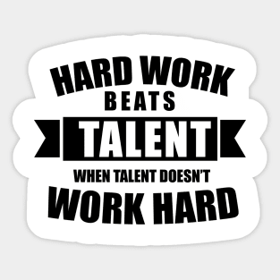 Hard work beats talent when talent doesn't work hard Sticker